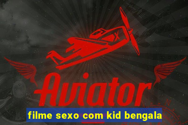 filme sexo com kid bengala